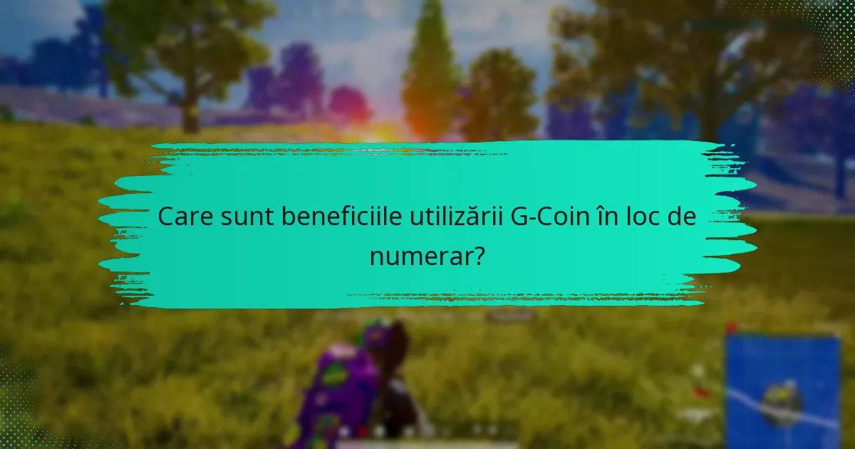 Care sunt beneficiile utilizării G-Coin în loc de numerar?