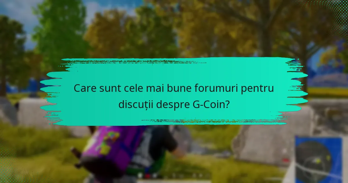 Care sunt cele mai bune forumuri pentru discuții despre G-Coin?