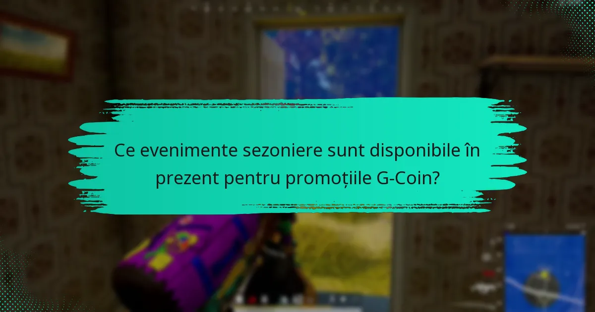 Ce evenimente sezoniere sunt disponibile în prezent pentru promoțiile G-Coin?