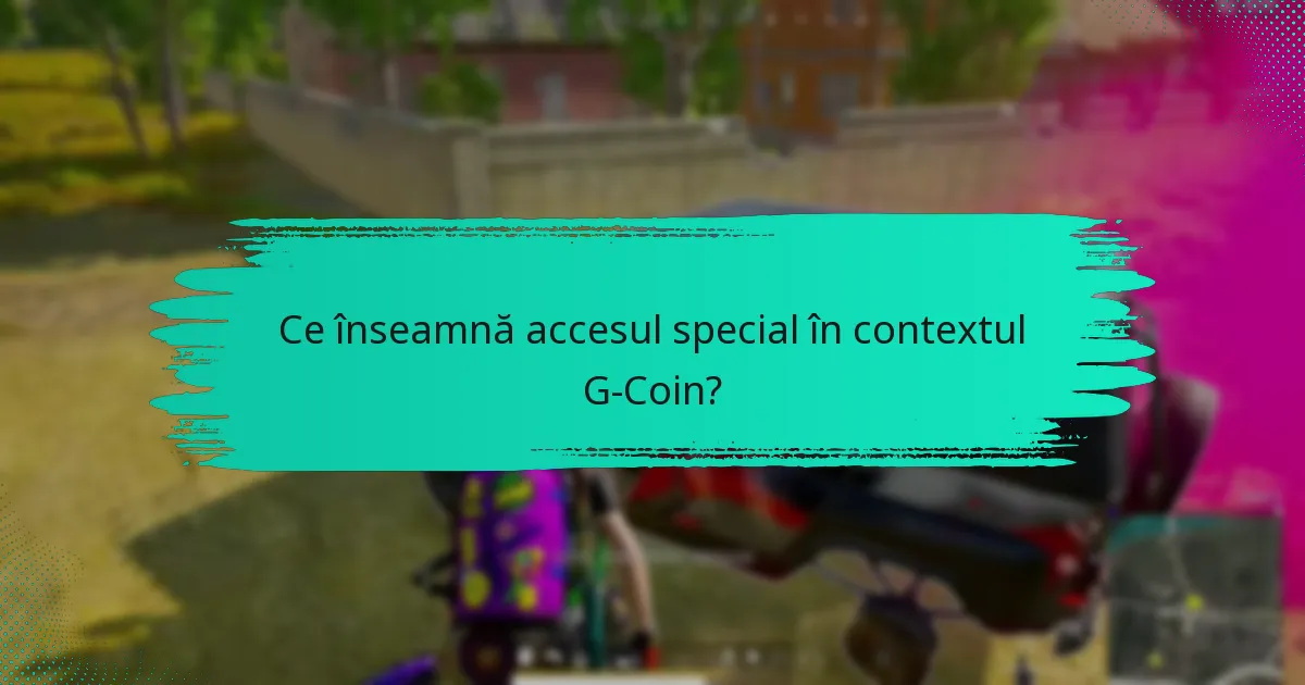 Ce înseamnă accesul special în contextul G-Coin?