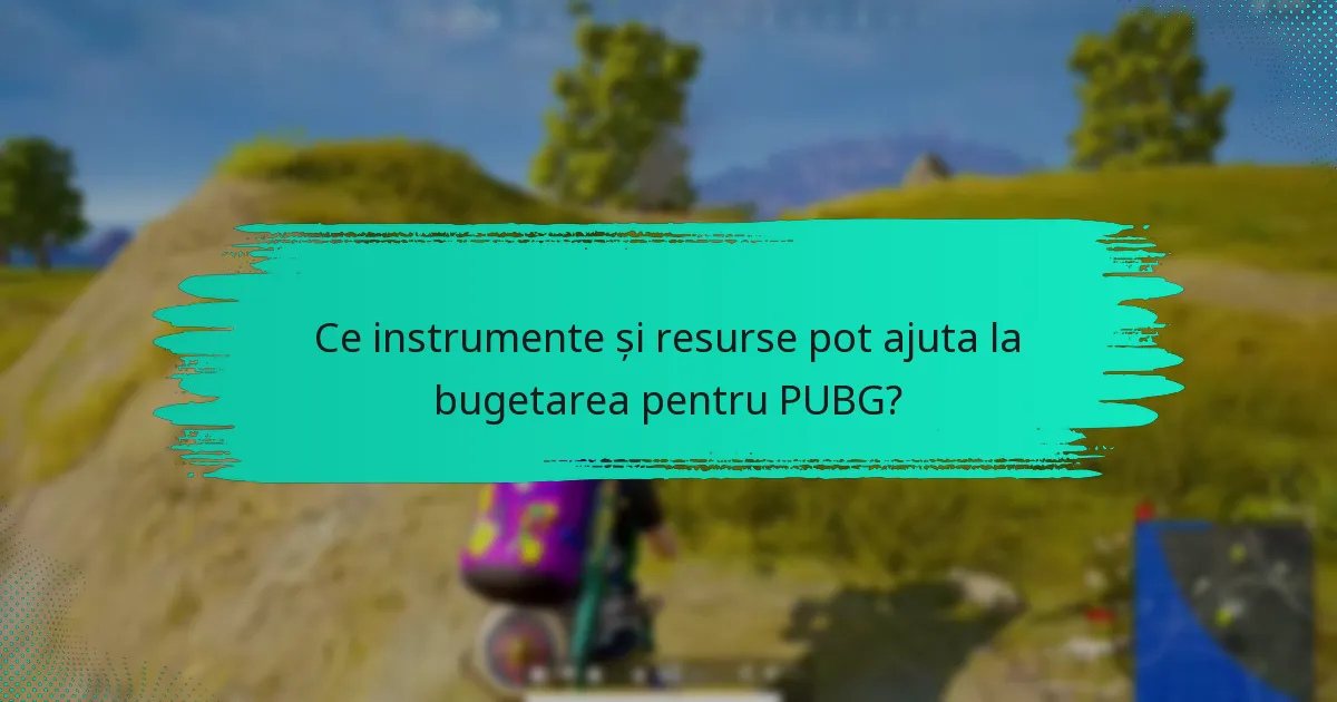 Ce instrumente și resurse pot ajuta la bugetarea pentru PUBG?