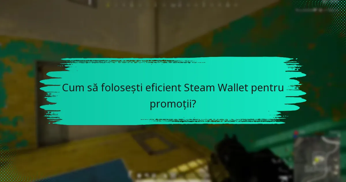 Cum să folosești eficient Steam Wallet pentru promoții?