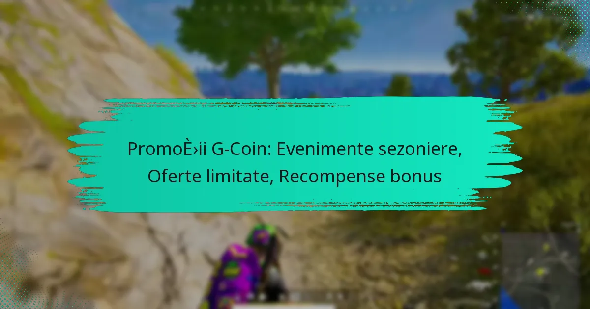 Promoții G-Coin: Evenimente sezoniere, Oferte limitate, Recompense bonus